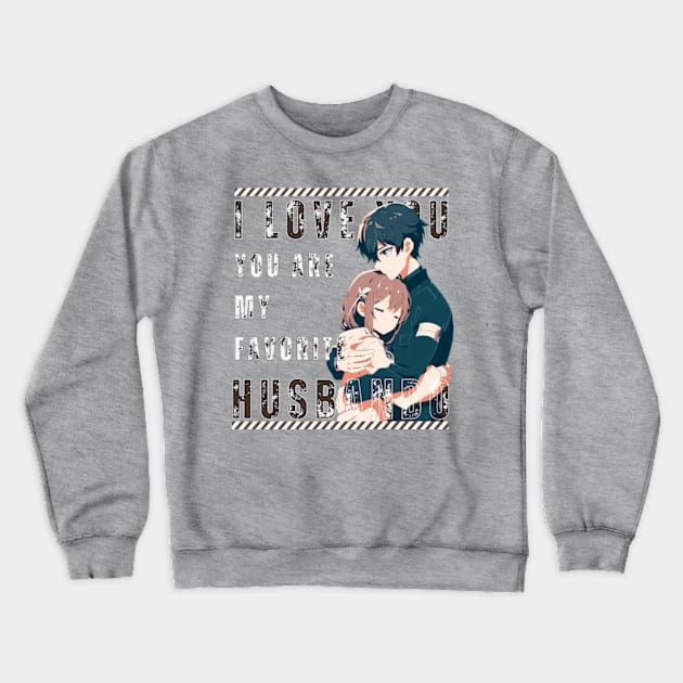 I Love You So Much, You Are My Favorite Husbando Crewneck Sweatshirt by Otaku in Love